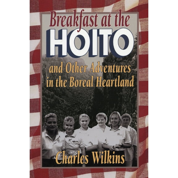 Breakfast at the Hoito: And Other Adventures in the Boreal Heartland, (Paperback)