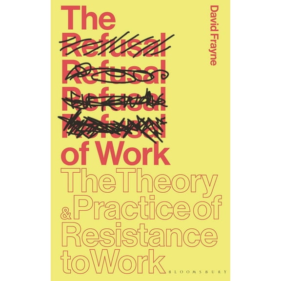The Refusal of Work: The Theory and Practice of Resistance to Work, (Paperback)