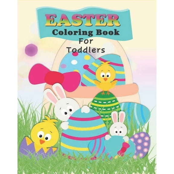 Easter Coloring Book For Toddlers: Preschoolers Fun With Bunnies, Chicks, And Eggs - Easter Basket Gift Stuffer for Kids