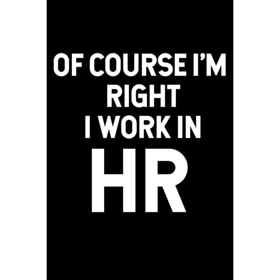Of Course I'm Right I Work in HR: Blank Lined Journal Coworker Notebook (Paperback)