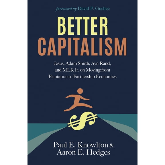 Pre-Owned Better Capitalism: Jesus, Adam Smith, Ayn Rand, and Mlk Jr. on Moving from Plantation to Partnership Economics (Paperback) 1725280930 9781725280939
