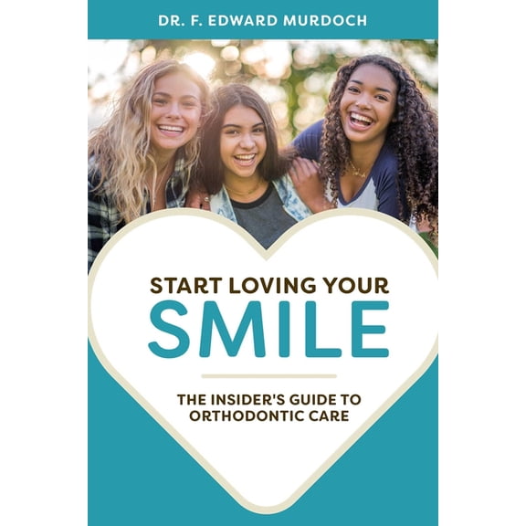 Start Loving Your Smile: The Insider's Guide to Orthodontic Care, (Paperback)