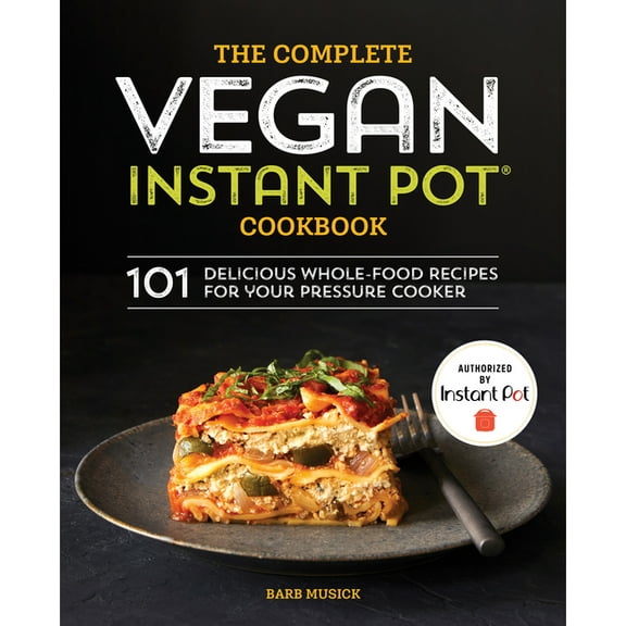 The Complete Vegan Instant Pot Cookbook: 101 Delicious Whole-Food Recipes for Your Pressure Cooker, (Paperback)
