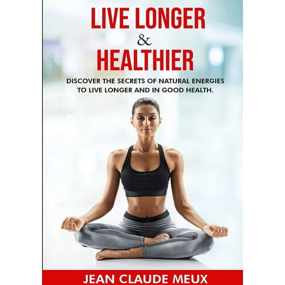 Live Longer & Healthier: Discover the secrets of natural energies for a long and healthy life, (Paperback)