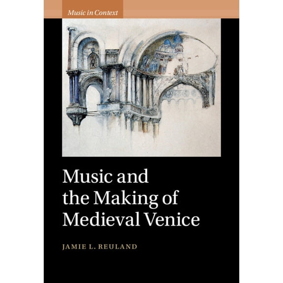 Music in Context Music and the Making of Medieval Venice, (Hardcover)