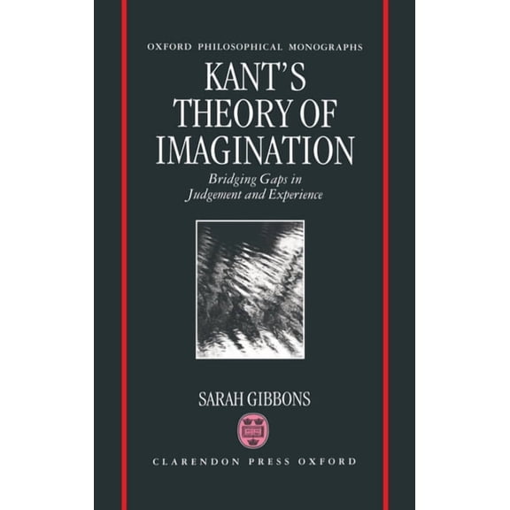 Oxford Philosophical Monographs Kant's Theory of Imagination: Bridging Gaps in Judgement and Experience, (Hardcover)