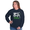 thumbnail image 3 of Born to Golf Forced to Work Golfing Sweatshirt for Men or Women Brisco Brands X, 3 of 6