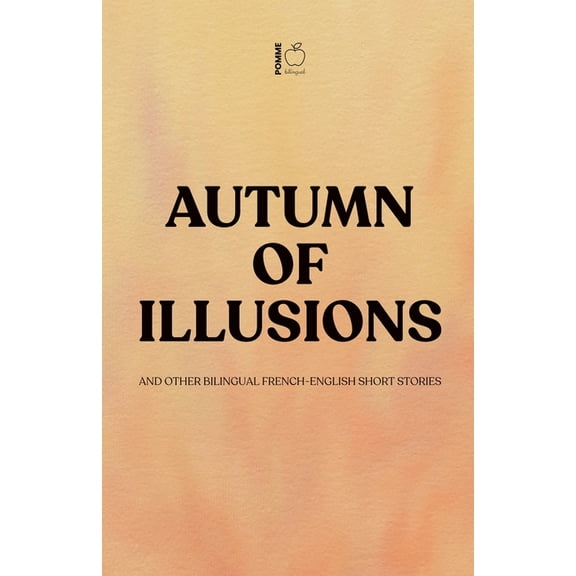 Autumn of Illusions And Other Bilingual French-English Short Stories, (Paperback)