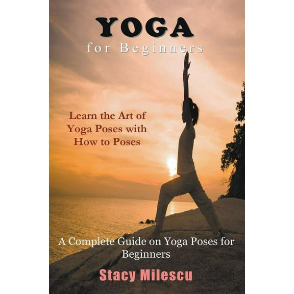 Yoga for Beginners: A Complete Guide on Yoga Poses for Beginners, (Paperback)