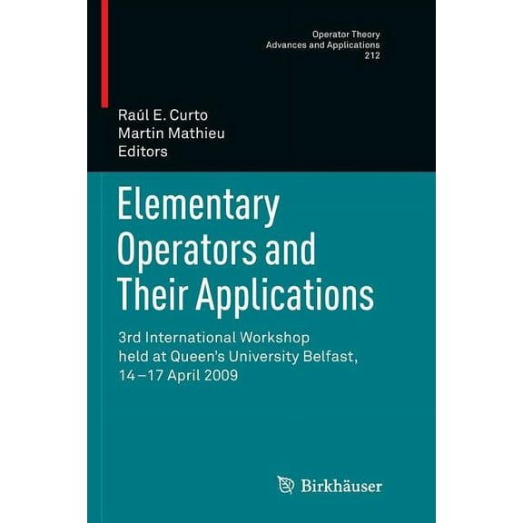 Operator Theory: Advances and Applicatio Elementary Operators and Their Applications: 3rd International Workshop Held at Queen's University Belfast, 14-17 April , Book 212, (Paperback)