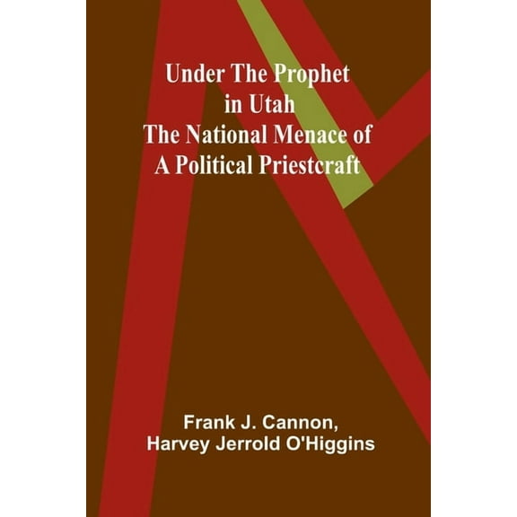 Under the Prophet in Utah; the National Menace of a Political Priestcraft, (Paperback)