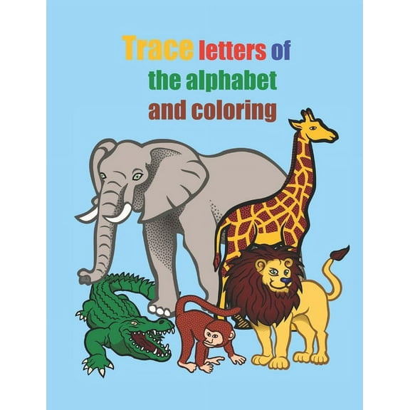 Trace letters of the alphabet and coloring: Practice for Kids with Pen Control, Line Tracing, Letters, Coloring Animals!, (Paperback)