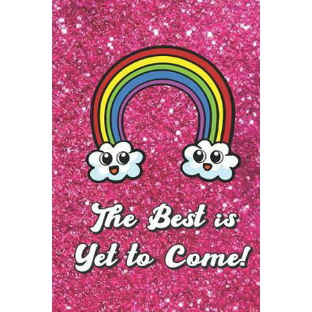 The Best Is Yet to Come: Cute Happy Rainbow and Clouds with Pink Glitter Effect Background, Blank Journal Book for Girls and Boys of All Ages.