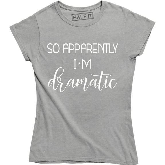 So, Apparently I'm Dramatic Funny Womens Sayings Birthday Top Tee Shirt