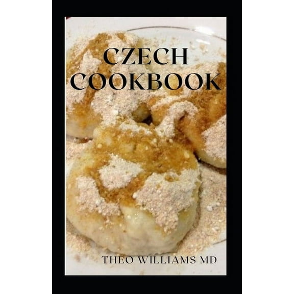 Czech Cookbook: The Effective Guide To Delicious And Tasty Czech Recipes, (Paperback)