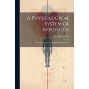 A Physiological System of Nosology; With a Corrected and Simplified Nomenclature (Paperback)