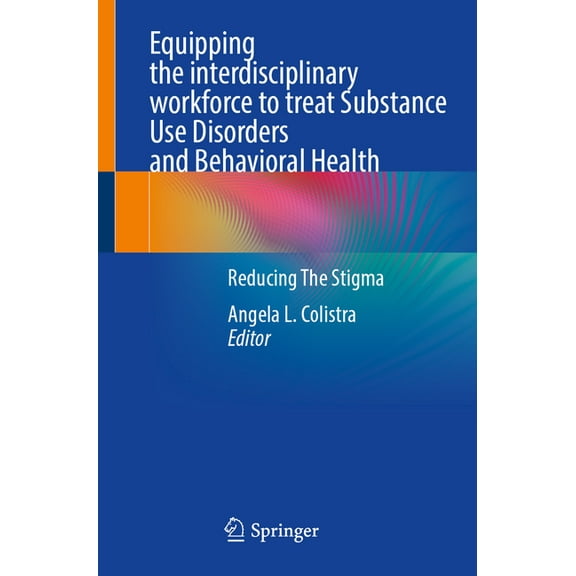 Equipping the Interdisciplinary Workforce to Treat Substance Use Disorders and Behavioral Health: Reducing the Stigma, (Paperback)