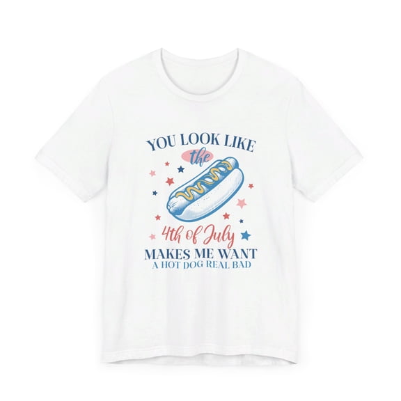 Retro You Look Like the 4th of July , Make Me Want a Hotdog Real Bad Tee
