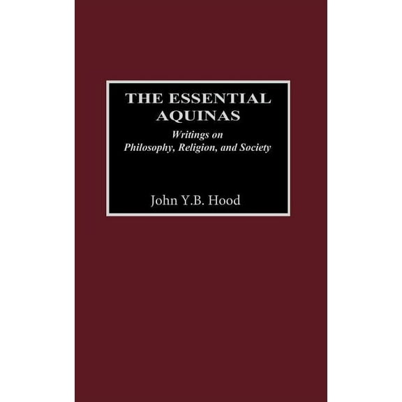 The Essential Aquinas: Writings on Philosophy, Religion, and Society, (Hardcover)
