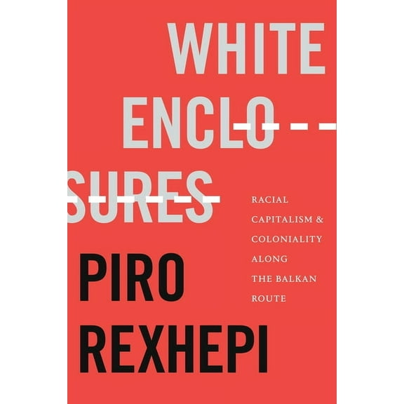 On Decoloniality White Enclosures: Racial Capitalism and Coloniality Along the Balkan Route, (Paperback)