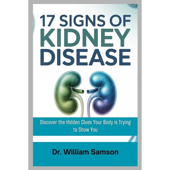17 Signs of Kidney Disease: Discover the Hidden Clues Your Body is Trying to Show You, (Paperback)