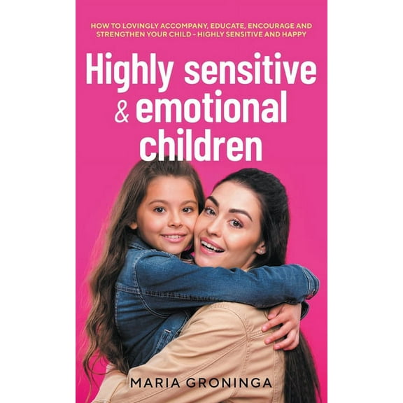Highly sensitive & emotional children: How to lovingly accompany, educate, encourage and strengthen your child - Highly , (Paperback)