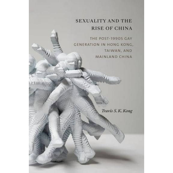 Sexuality and the Rise of China: The Post-1990s Gay Generation in Hong Kong, Taiwan, and Mainland China, (Paperback)