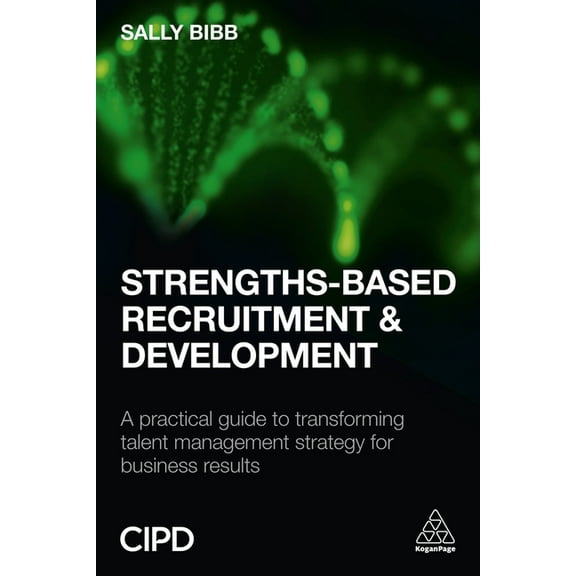 Strengths-Based Recruitment and Development: A Practical Guide to Transforming Talent Management Strategy for Business R, (Paperback)