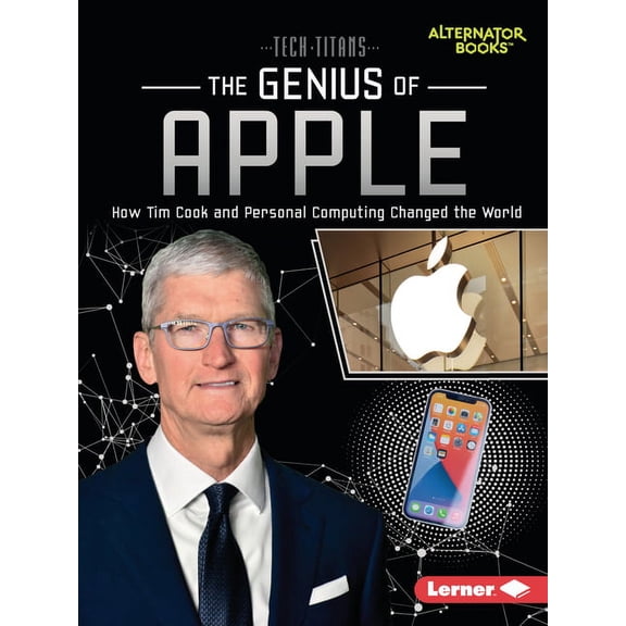 Tech Titans (Alternator Books (R)) The Genius of Apple: How Tim Cook and Personal Computing Changed the World, (Paperback)