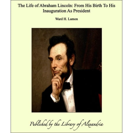 The Life of Abraham Lincoln: From His Birth To His Inauguration As President -