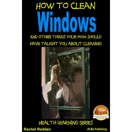 How to Clean Windows: And other things your Mom should have taught you about Cleaning - (Best Thing To Clean Windows With)