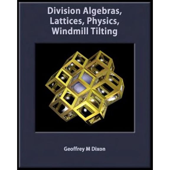 Pre-Owned Division Algebras, Lattices, Physics, Windmill Tilting (Paperback) by Geoffrey M Dixon