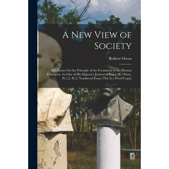 A New View of Society: Or, Essays On the Principle of the Formation of the Human Character. by One of His Majesty's Just, (Paperback)