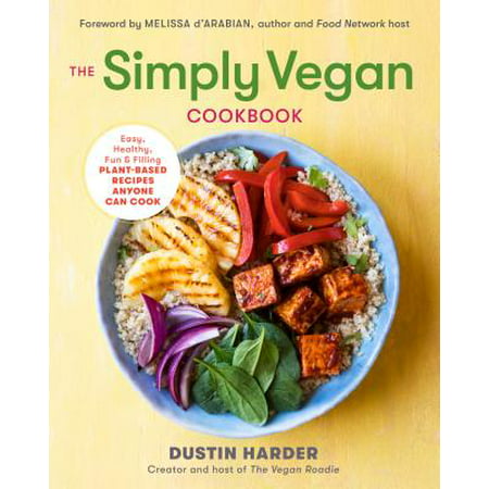 The Simply Vegan Cookbook : Easy, Healthy, Fun, and Filling Plant-Based Recipes Anyone Can