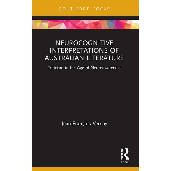 Routledge Focus on Literature Neurocognitive Interpretations of Australian Literature: Criticism in the Age of Neuroawareness, (Paperback)