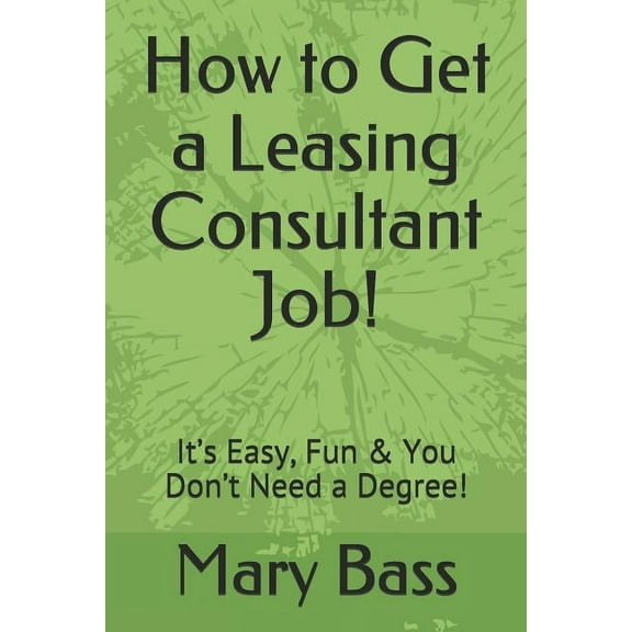 How to Get a Leasing Consultant Job!: It's Easy, Fun & You Don't Need a Degree! (Paperback)
