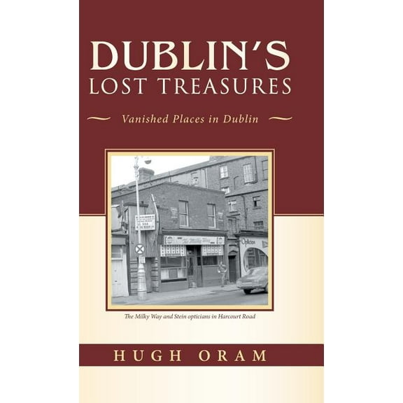 Dublin's Lost Treasures: Vanished Places in Dublin, (Hardcover)