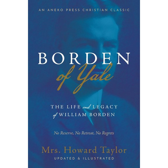 Borden of Yale: The Life and Legacy of William Borden - No Reserve, No Retreat, No Regrets, (Paperback)