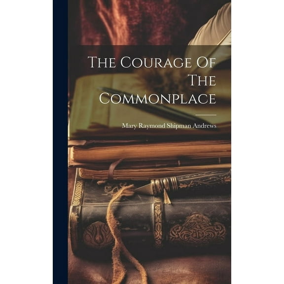 The Courage Of The Commonplace (Hardcover)