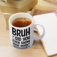 thumbnail image 4 of Bruh Did You Even Show Your Work Mug Funny Coffee Mug Ceramic Cup Tea 11 Oz For Women Men Novelty Birthday Gift, 4 of 6