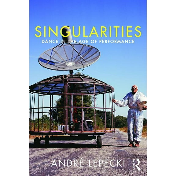 Singularities: Dance in the Age of Performance, (Paperback)