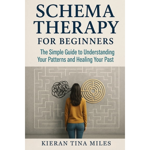 Schema Therapy for Beginners: The Simple Guide to Understanding Your Patterns and Healing Your Past, (Paperback)