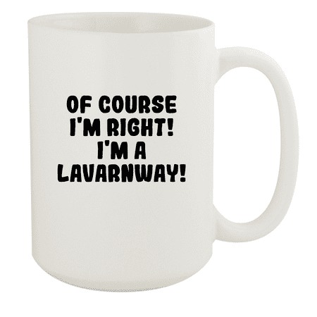 

Of Course I m Right! I m A Lavarnway! - Ceramic 15oz White Mug White