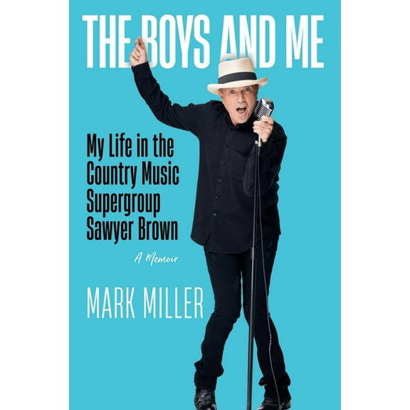 The Boys and Me: My Life in the Country Music Supergroup Sawyer Brown (Hardcover)