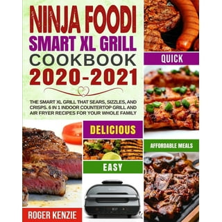 Ninja Foodi Smart XL Grill Complete Cookbook: 150 Recipes to Sear, Sizzle,  and Crisp (Ninja Cookbooks)