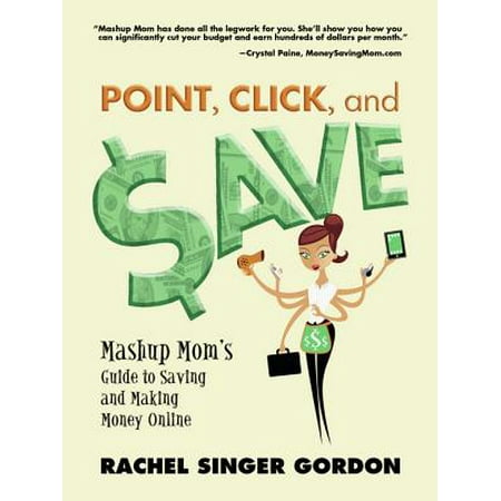 Point, Click, and Save: Mashup Mom's Guide to Saving and Making Money Online -