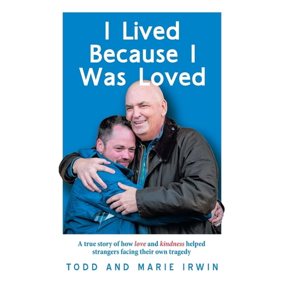 I Lived Because I Was Loved: A true story of how love and kindness helped strangers facing their own tragedy, (Paperback)