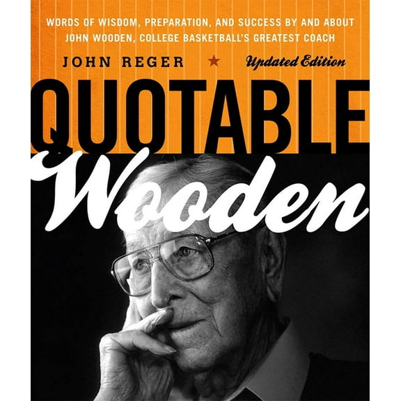 Quotable Quotable Wooden: Words of Wisdom, Preparation, and Success By and About John Wooden, College Basketball's Greatest Coach, (Paperback)