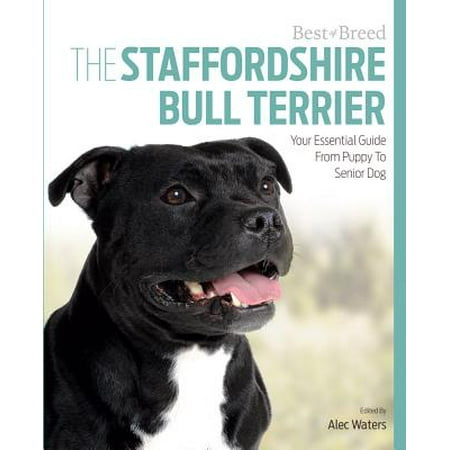 The Staffordshire Bull Terrier : Your Essential Guide from Puppy to Senior