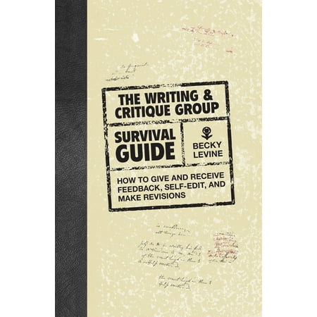 The Writing & Critique Group Survival Guide : How to Make Revisions, Self-Edit, and Give and Receive (Best Way To Give Feedback)